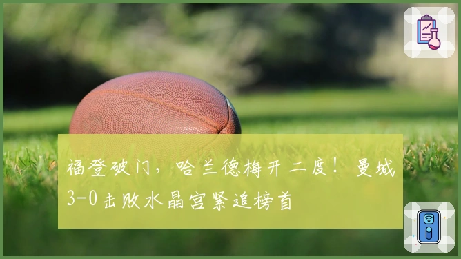 福登破门，哈兰德梅开二度！曼城3-0击败水晶宫紧追榜首