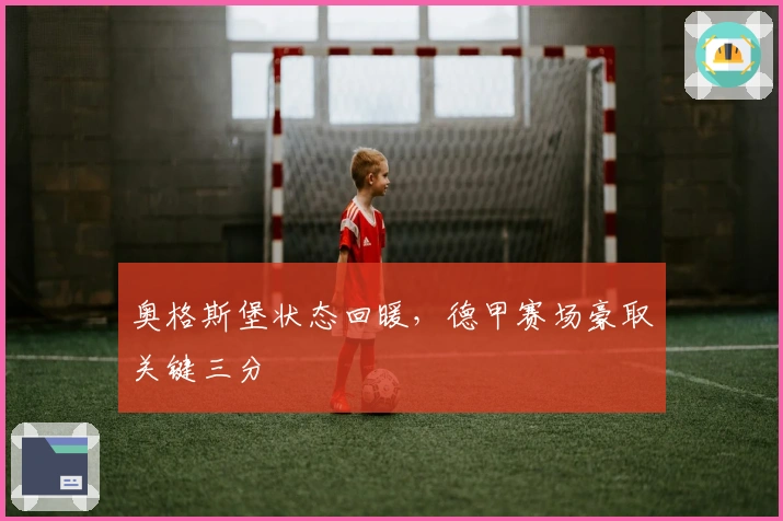 奥格斯堡状态回暖，德甲赛场豪取关键三分